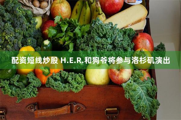 配资短线炒股 H.E.R.和狗爷将参与洛杉矶演出